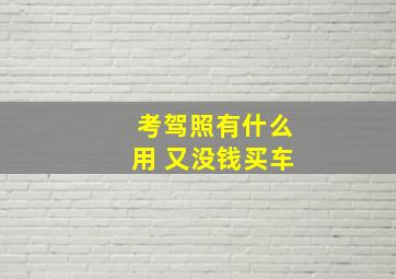 考驾照有什么用 又没钱买车